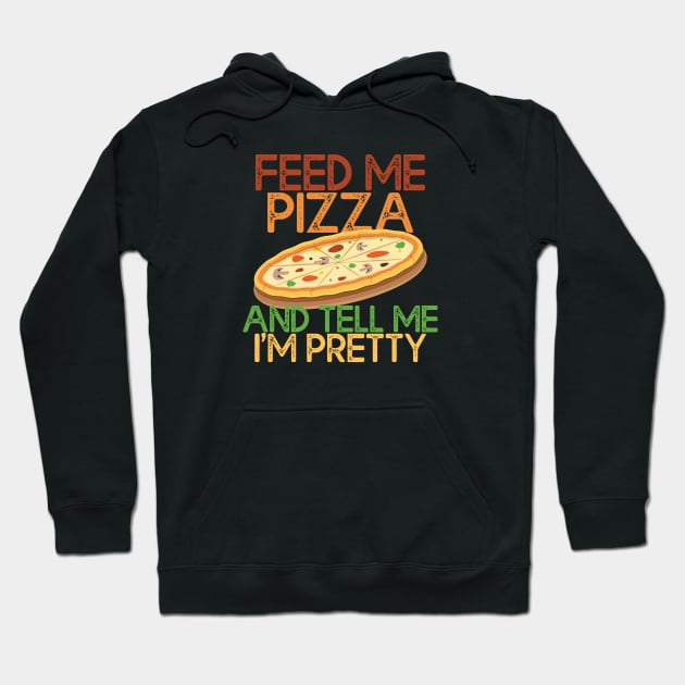 Feed Me Pizza And Tell Me Im Pretty Pizza Lovers Gift Hoodie by mommyshirts